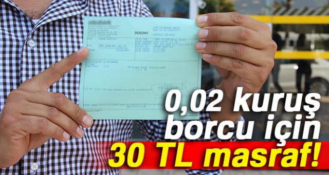 2 kuruşluk borcu için 30 TL harcadı