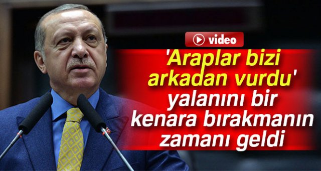 Erdoğan: 'Araplar bizi arkadan vurdu' yalanını...