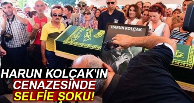 Harun Kolçak'ın cenazesinde selfie şoku!