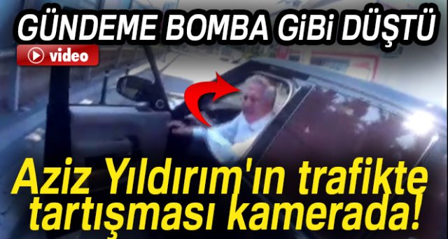 Aziz Yıldırım'ın trafikte tartışması kamerada