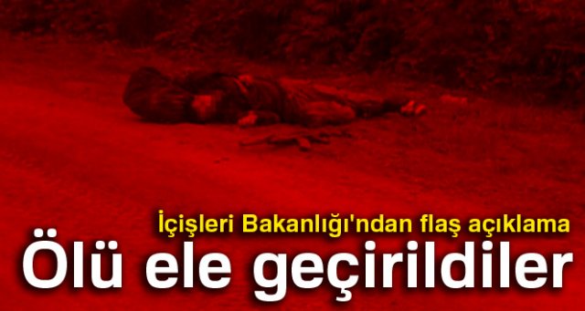 İçişleri Bakanlığı'ndan flaş açıklama: Ölü ele geçirildiler