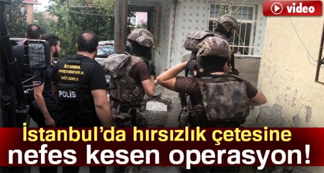 İstanbul’da hırsızlık çetesine nefes kesen operasyon