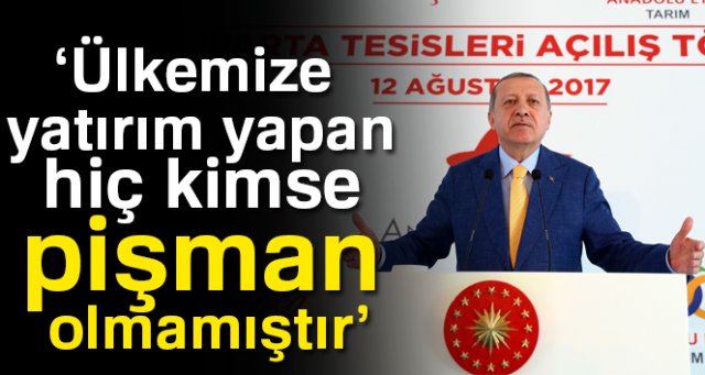 Erdoğan: Ülkemize yatırım yapan hiç kimse pişman olmamıştır