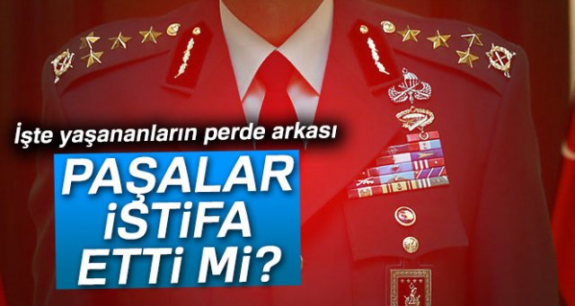 Paşalar istifa etti mi?