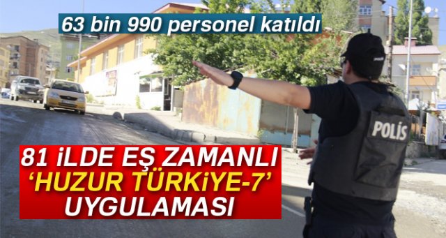 Ülke genelinde eş zamanlı 'Huzur Türkiye-7' uygulaması