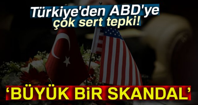 Türkiye'den ABD'ye sert tepki: Büyük bir skandal
