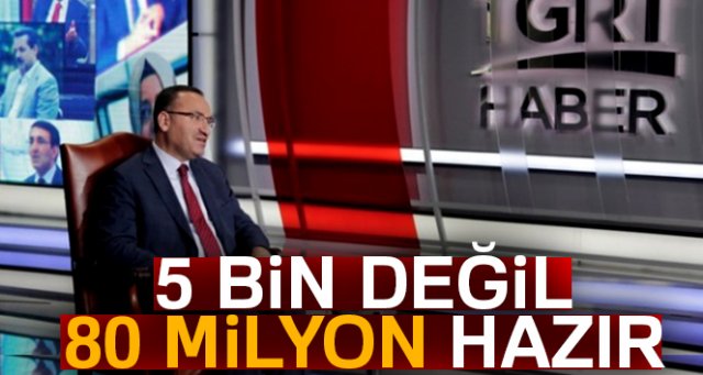 Bozdağ: 5 bin değil, 80 milyon hazır