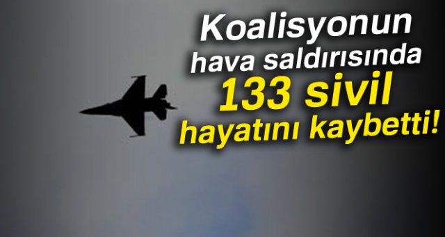 Koalisyonun hava saldırısında 133 sivil hayatını kaybetti