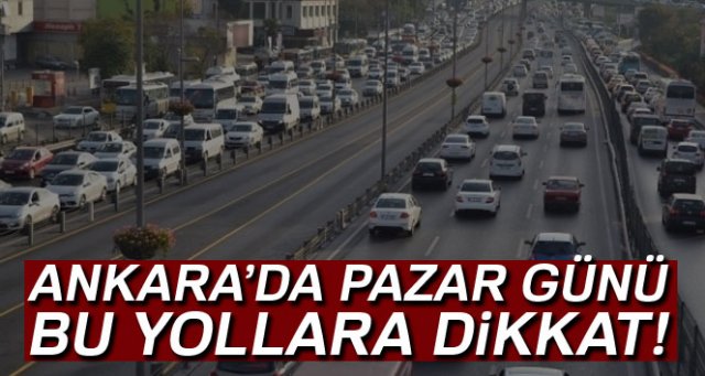 Ankara’da pazar günü kapanacak yollar açıklandı