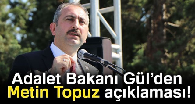 Adalet Bakanı Gül’den Metin Topuz açıklaması