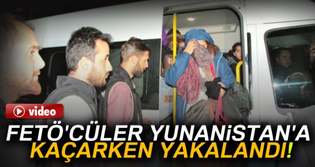 FETÖ'cüler Yunanistan'a kaçarken yakalandı