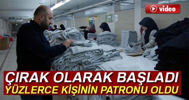 Çırak olarak başladığı işte yüzlerce kişinin patronu oldu