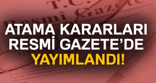 Atama kararları Resmi Gazete’de yayımlandı!