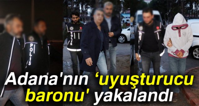'Adana'nın uyuşturucu baronu' yakalandı