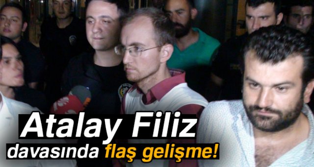 Atalay Filiz davasında flaş gelişme!