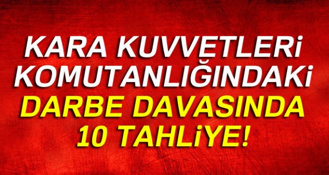 Kara Kuvvetleri Komutanlığındaki darbe davasında 10 tahliye