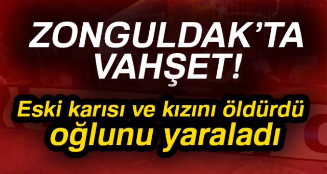 Eski karısı ve kızını öldürdü, oğlunu yaraladı