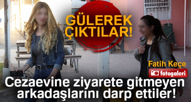 Liseli kızlar cezaevine ziyarete gitmeyen arkadaşlarını darp etti