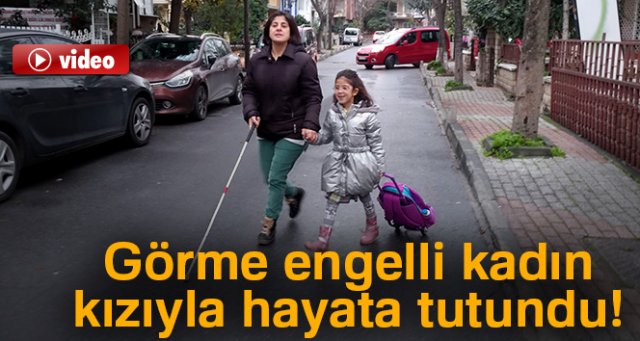 Görme engelli Ayşenur Yağcı kızıyla hayata tutundu