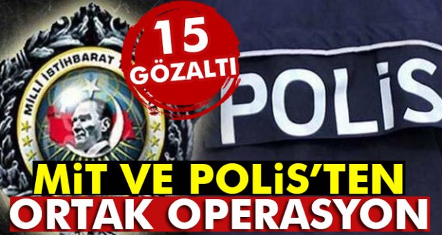 MİT ve polisten ortak operasyon: 15 gözaltı