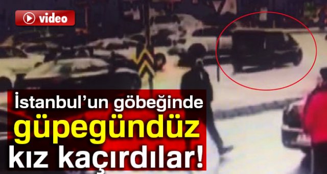 İstanbul’un göbeğinde güpegündüz kız kaçırdılar