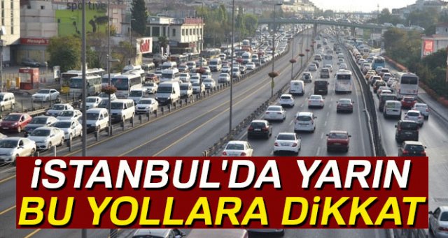 İstanbul'da yarın bu yollara dikkat..