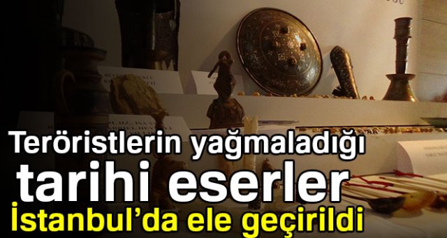 Teröristlerin yağmaladığı tarihi eserler İstanbul’da ele geçirildi