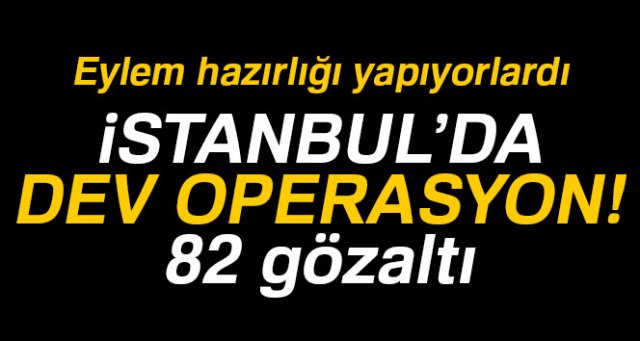 İstanbul’da 5’i Türk 82 DEAŞ’lı yakalandı