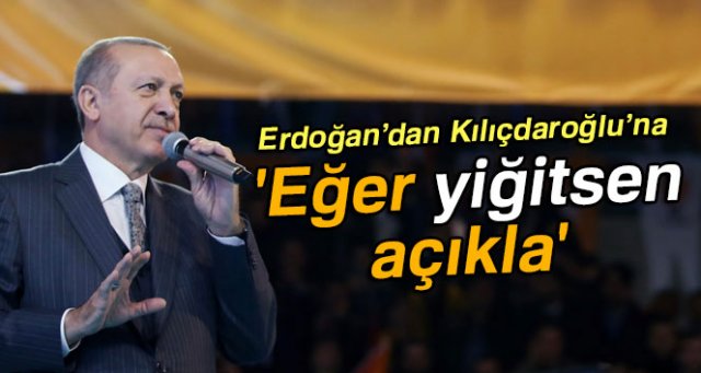 Cumhurbaşkanı Erdoğan: 'Eğer yiğitsen açıkla'