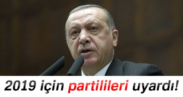 Cumhurbaşkanı Erdoğan, 2019 için partilileri uyardı