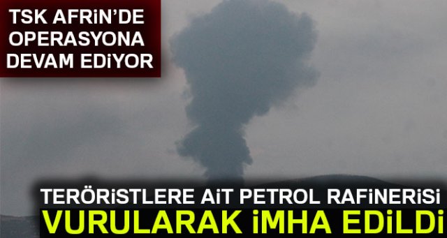 Afrin’de teröristlere ait petrol rafinerisi vurularak imha edildi