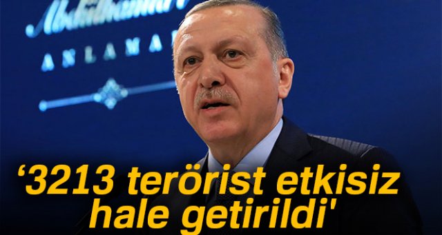 Erdoğan: '3213 terörist etkisiz hale getirildi'