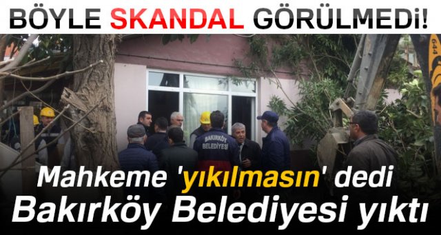 Mahkeme 'yıkılmasın' dedi, Bakırköy Belediyesi yıktı