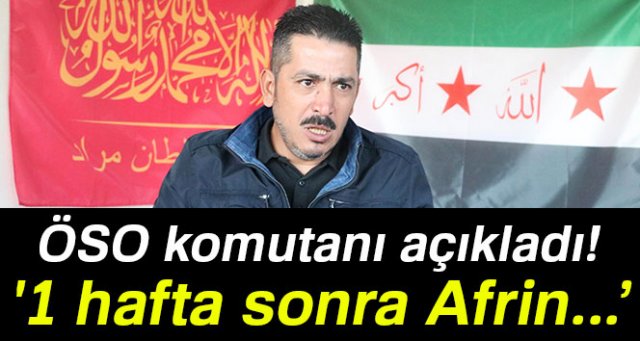 ÖSO komutanı: '1 hafta sonra Afrin teröristlerden temizlenir'
