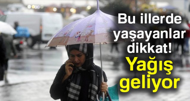 Bu illerde yaşayanlar dikkat! Yağış geliyor