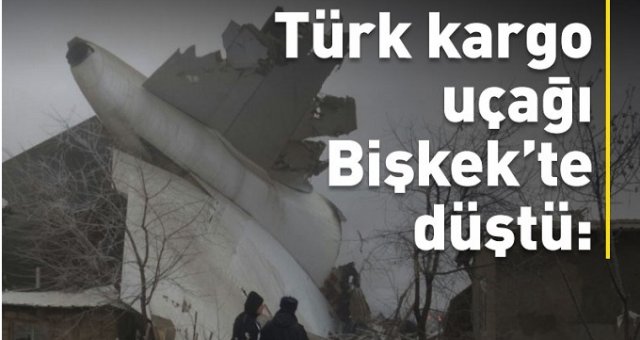 SON DAKİKA! Bişkek'te Türk kargo uçağı düştü: 32 ÖLÜ