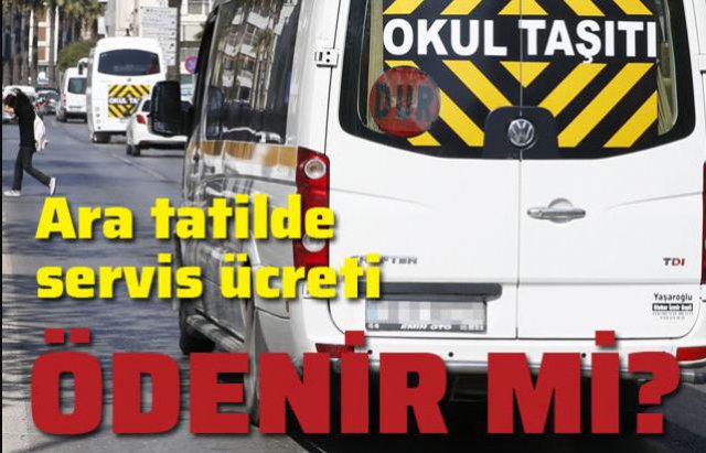 Ara Tatil için okul taşıtı servis ücreti ödenir mi? GÜNCEL TARTIŞMA