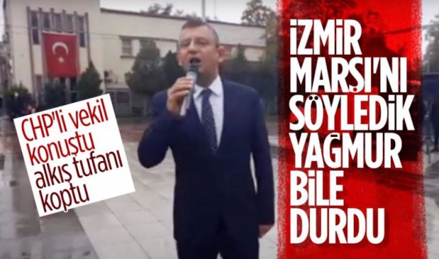 CHP'li Özgür Özel: İzmir Marşı okununca yağmur durdu