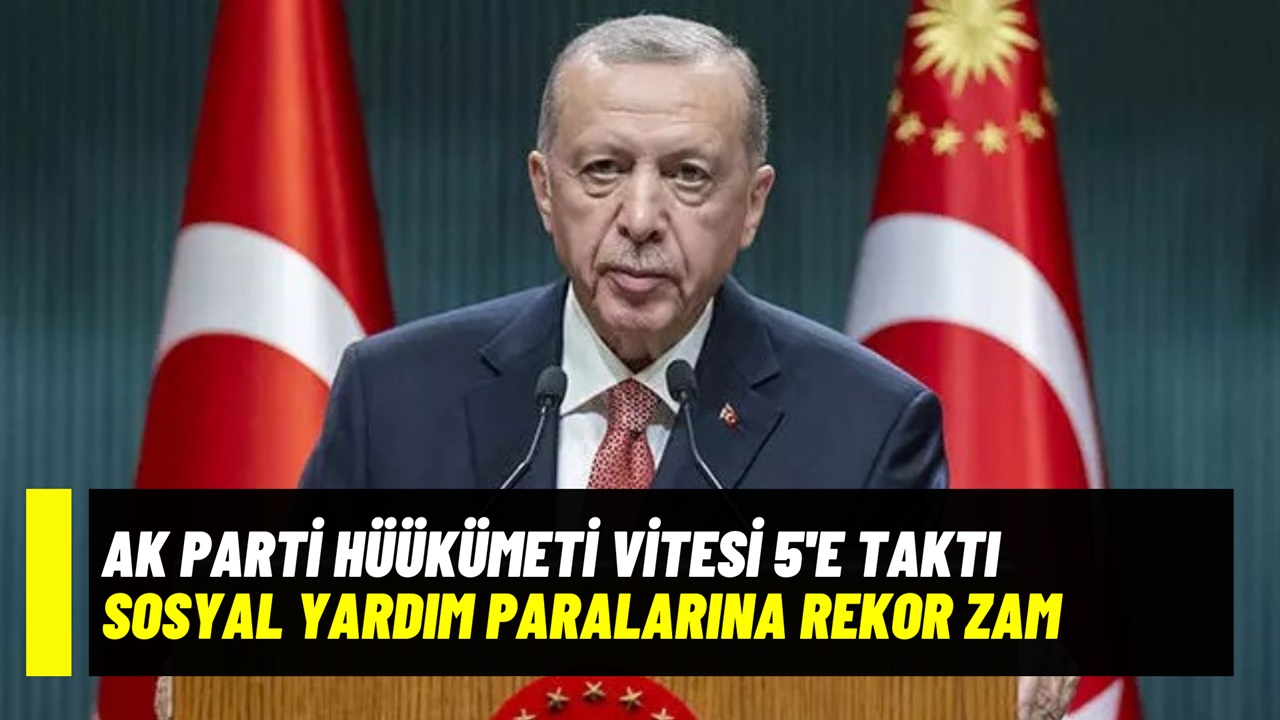 Ak Parti hükümeti vitesi 5'e taktı! Sosyal yardım paralarına REKOR ZAM