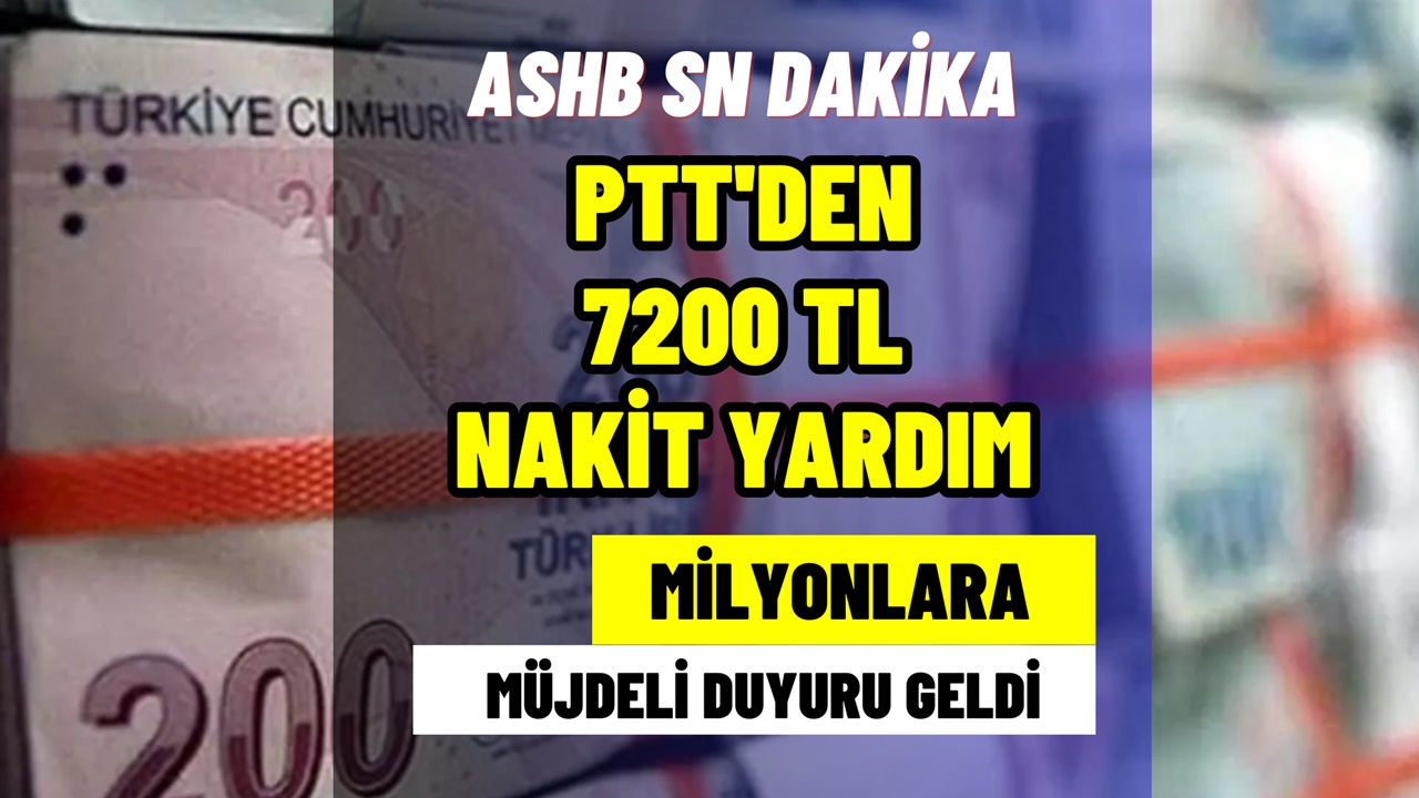 ASHB son dakikada duyurdu: PTT'den milyonlarca kişiye 7200 TL yardım yapılacak