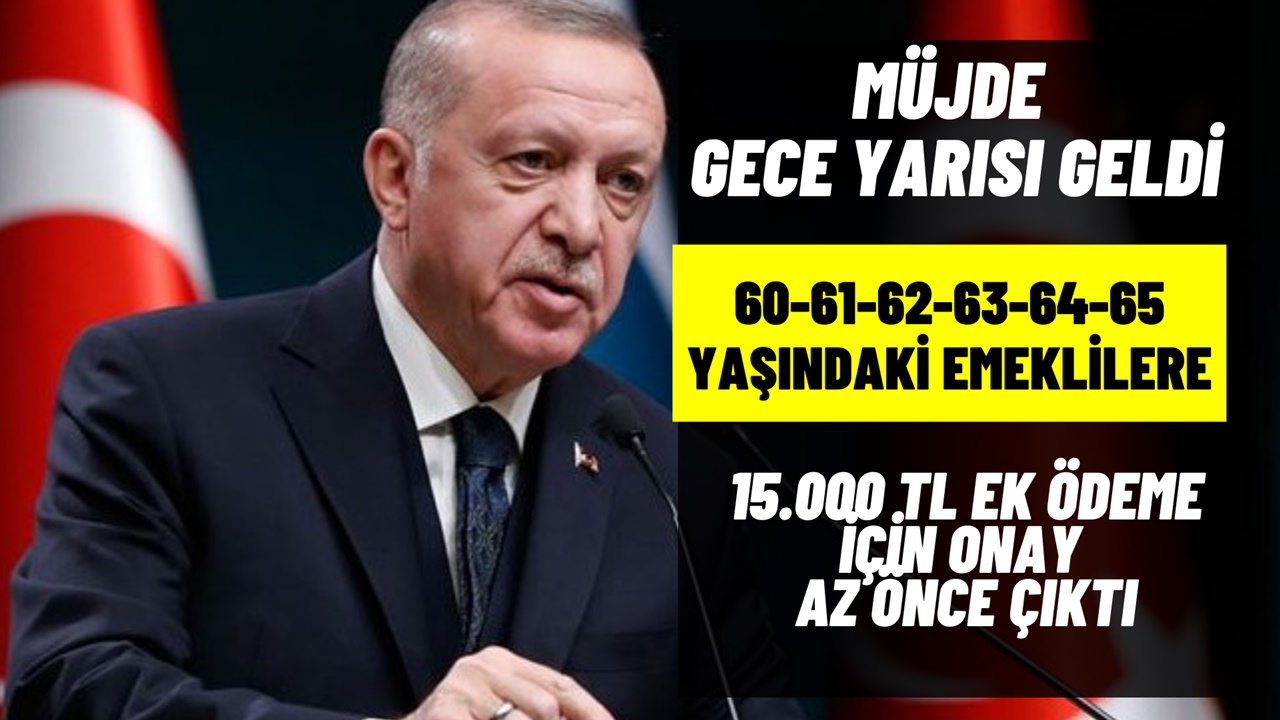 60-61-62-63-64-65 yaşındaki emeklilere 15.000 TL ek ödeme! Gece yarısı müjdesi geldi