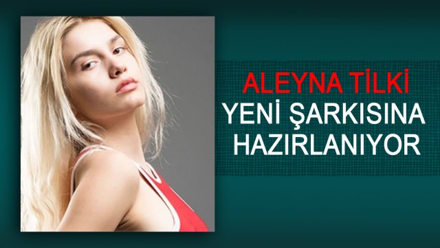 Aleyna Tilki yeni şarkısına hazırlanıyor.