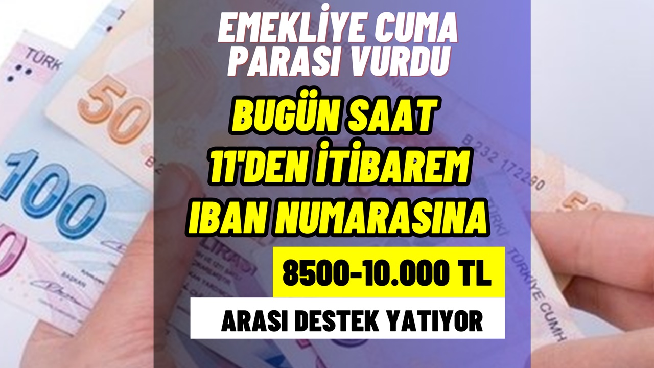 Emekliye Cuma parası vurdu! 11.00’den itibaren SSK ve BAĞ-KUR emeklisinin IBAN'ına 8500-10.000 TL ödeme yatıyor