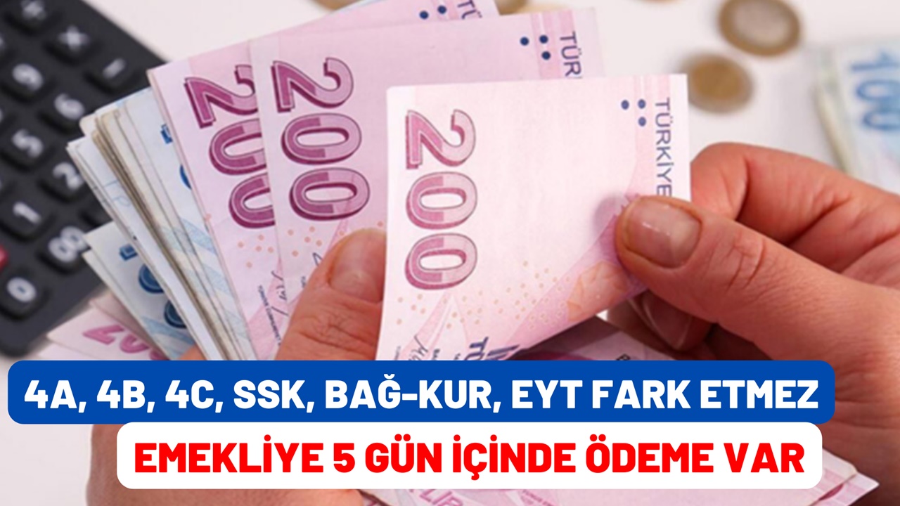 Emekliye 5 gün içinde ödeme var! 4A, 4B, 4C, SSK, Bağkur, EYT emeklisi dikkat