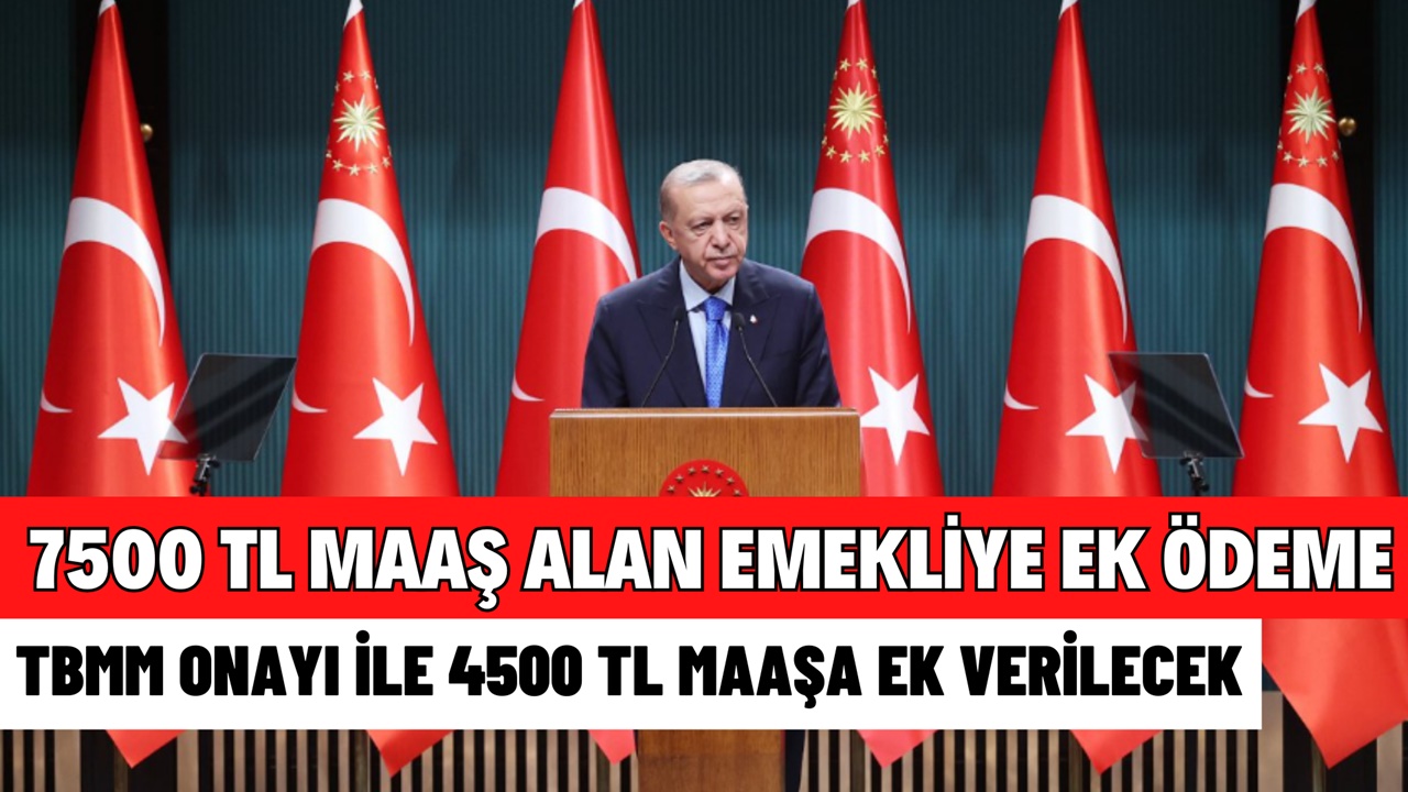 7500 TL maaş alan emekliye 4.500 TL maaşa ek ödeme TBMM’de onaylandı