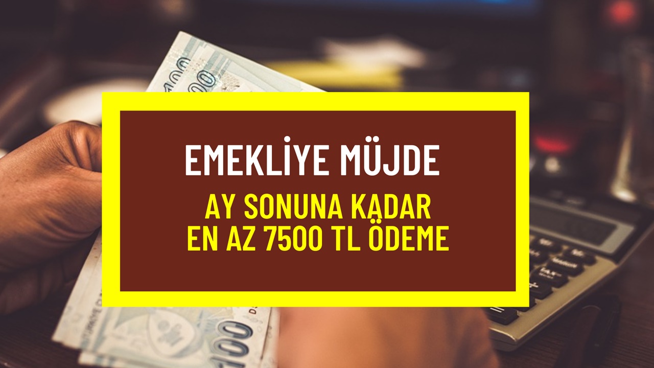 Emekliler ay sonu derin nefes alacak! 4A 4B 4C’li emekliye en az 7500 TL ödeme