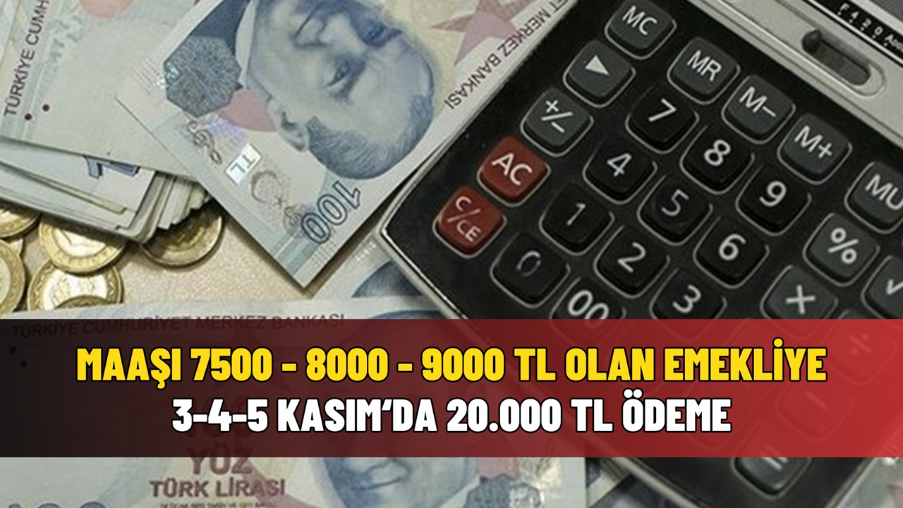 Maaşı 7500, 8000, 9000 TL olan emeklilere 3-4-5 Kasım’da 20.000 TL ek ödeme