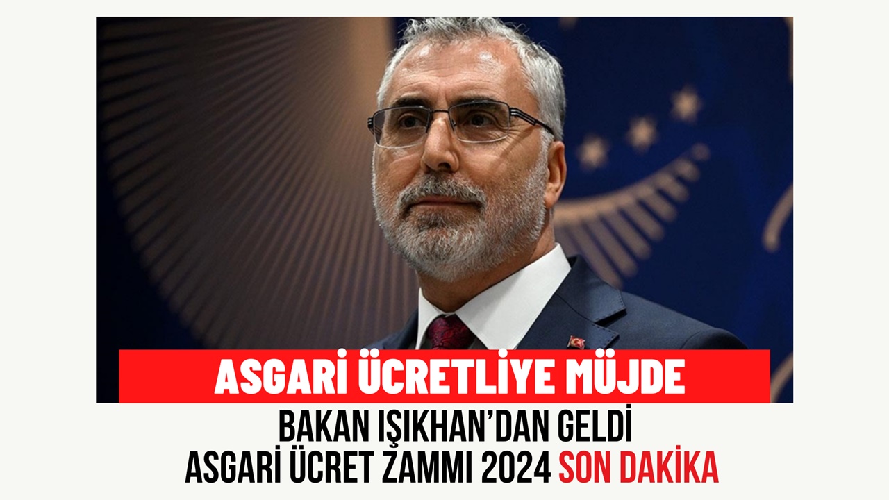 Asgari ücretliye müjdeyi Bakan Işıkhan verdi! 2024 asgari ücret zammı son dakika belli oldu