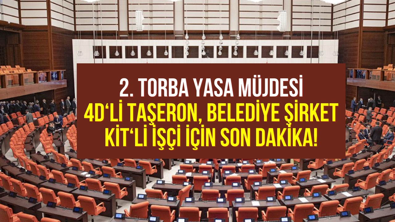 100 bin taşeron işçiye kadro son dakika! Torba yasada 4D'li taşeron, belediye şirket, KİT işçileri için müjdeler var