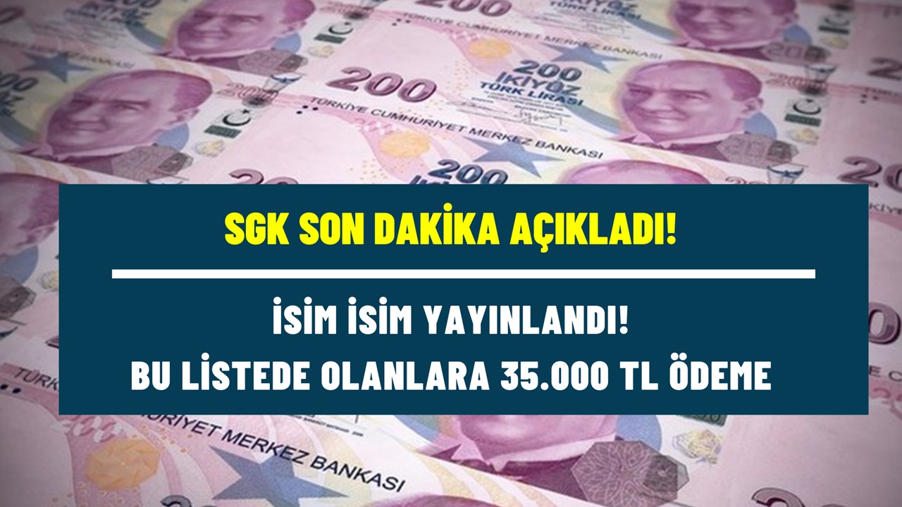 SGK isim isim liste yayınladı! Bu kişilere 35.000 TL karşılıksız toplu para ödenecek